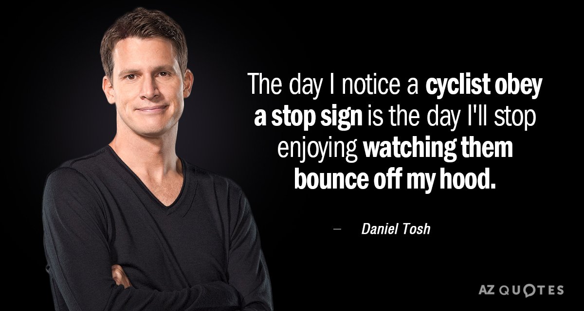 Daniel Tosh quote: The day I notice a cyclist obey a stop sign is the day...
