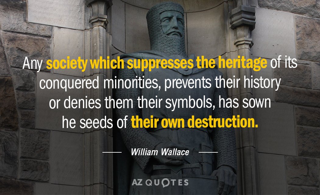 William Wallace quote: Any society which suppresses the heritage of its conquered minorities, prevents their history...