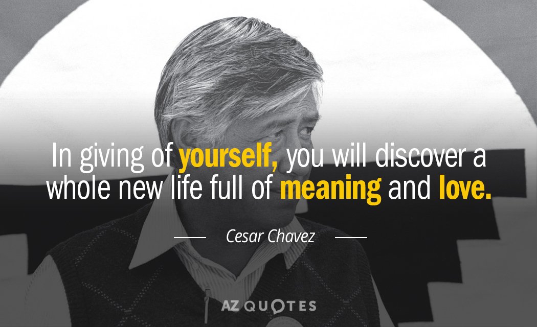 Cesar Chavez quote: In giving of yourself, you will discover a whole new life full of...