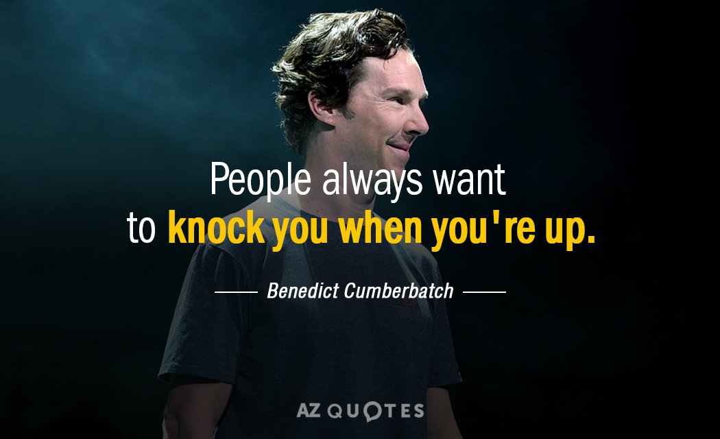 Benedict Cumberbatch quote: People always want to knock you when you're up.