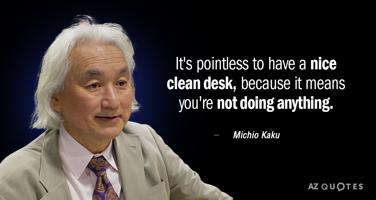 Michio Kaku quote: It's pointless to have a nice clean desk, because it means you're not...