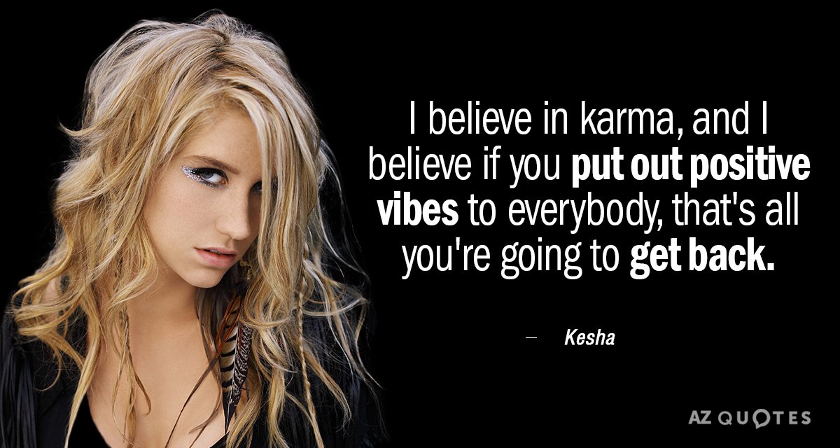 Kesha quote: I believe in karma, and I believe if you put out positive vibes to...
