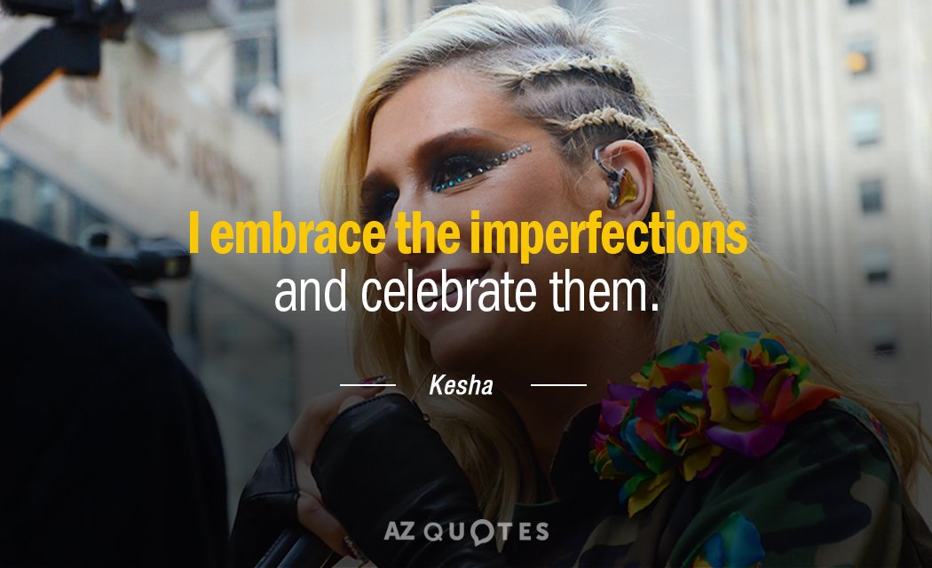 Kesha quote: I embrace the imperfections and celebrate them.
