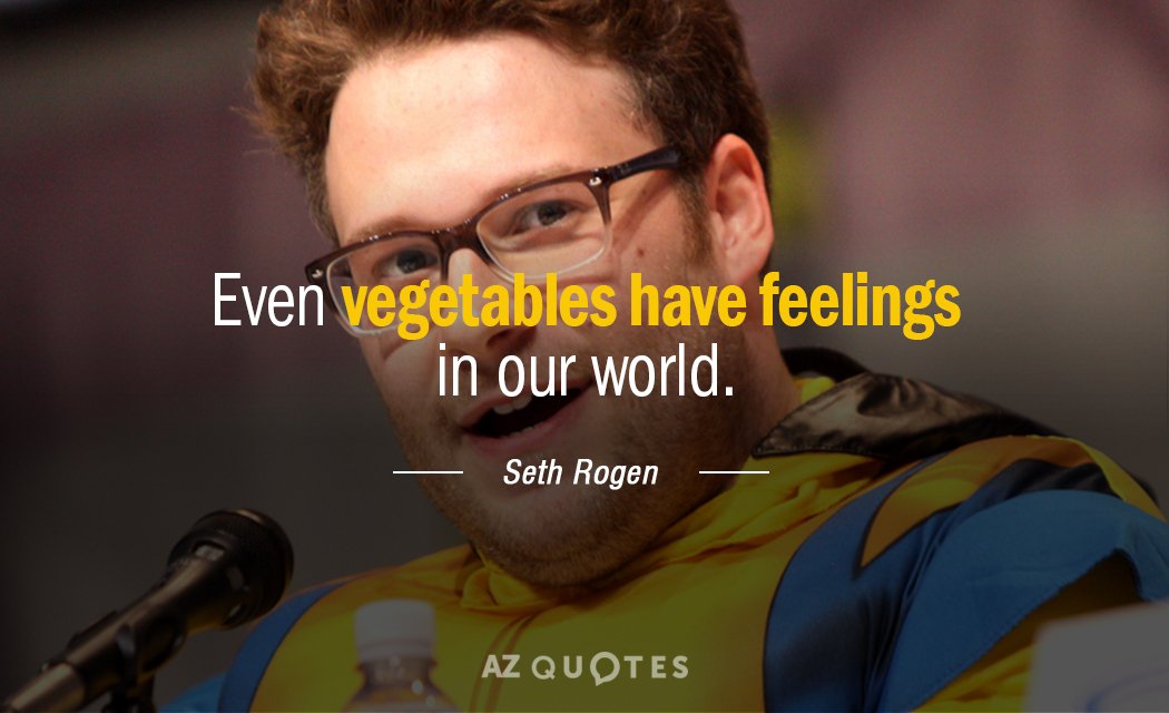 Seth Rogen quote: Even vegetables have feelings in our world.