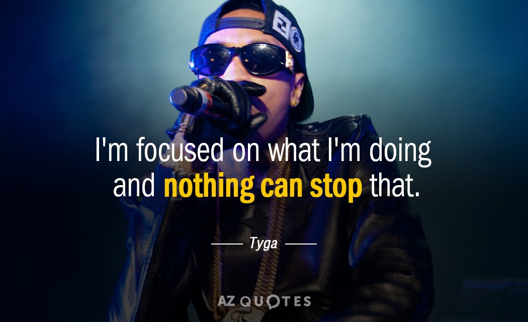 Tyga quote: I'm focused on what I'm doing and nothing can stop that.