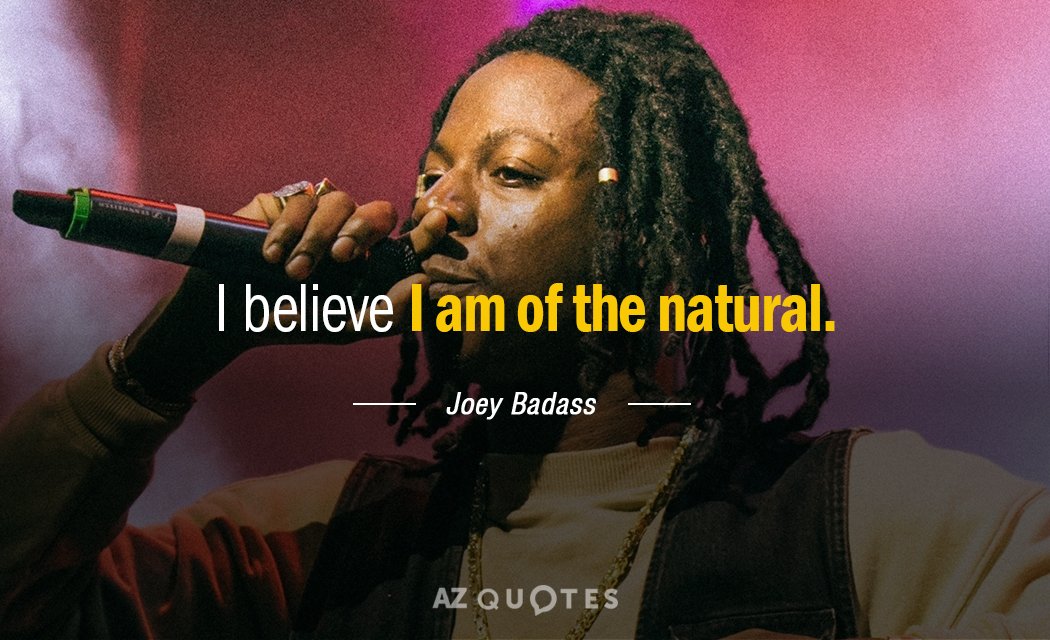 Joey Badass quote: I believe I am of the natural.
