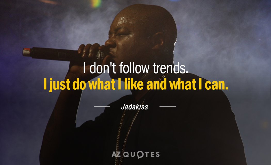 Jadakiss quote: I don't follow trends. I just do what I like and what I can.