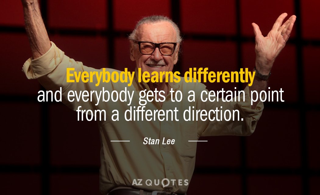 Stan Lee quote: Everybody learns differently and everybody gets to a certain point from a different...