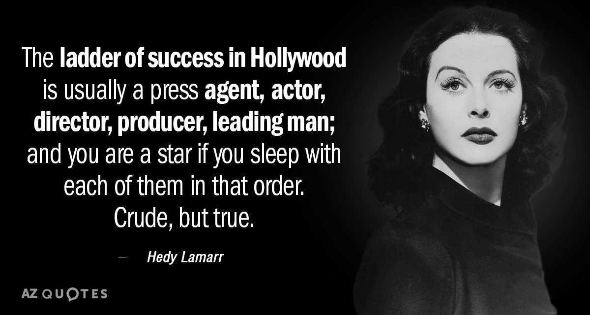 Hedy Lamarr quote: The ladder of success in Hollywood is usually a press agent, actor, director...