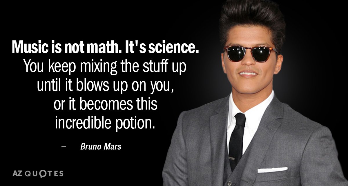 Bruno Mars quote: Music is not math. It's science. You keep mixing the stuff up until...