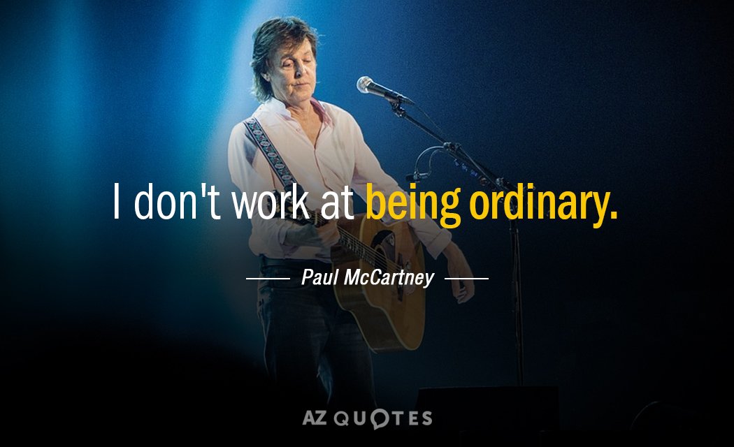 Paul McCartney quote: I don't work at being ordinary.