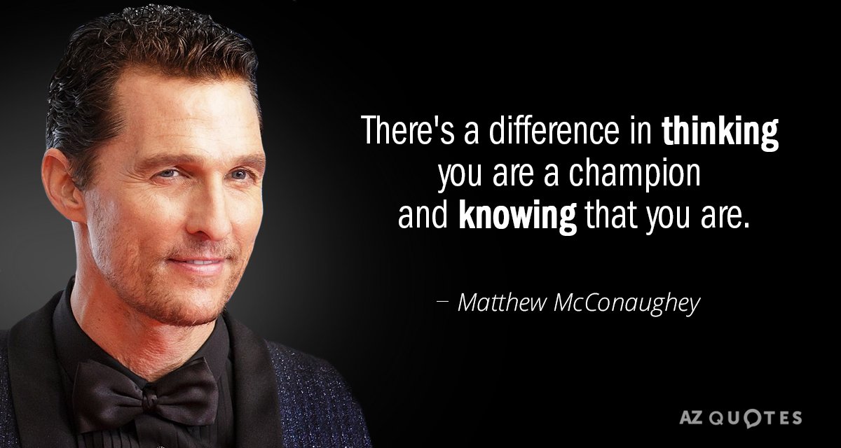 Matthew McConaughey quote: There's a difference in thinking you are a champion and knowing that you...