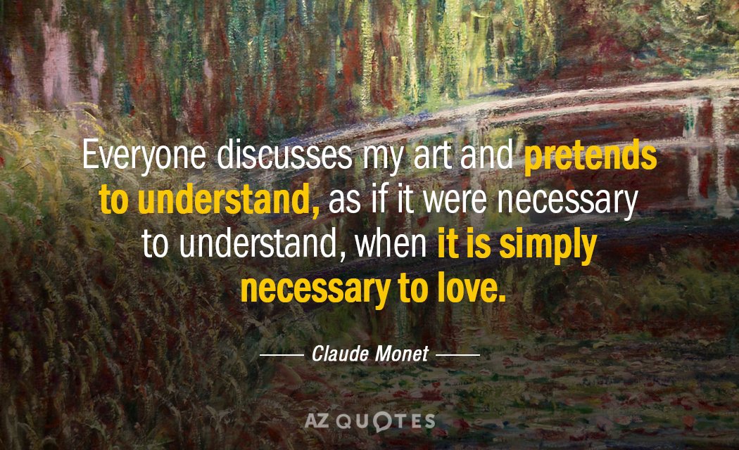 Claude Monet quote: Everyone discusses my art and pretends to understand, as if it were necessary...
