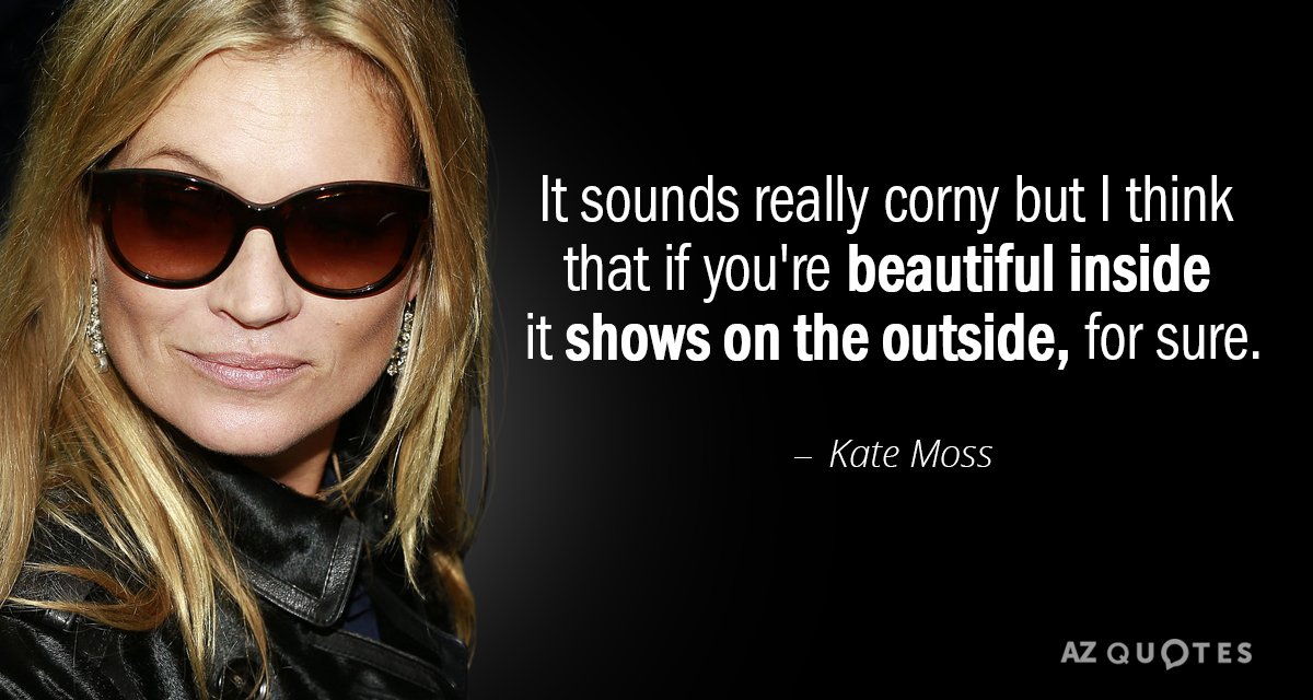 Kate Moss quote: It sounds really corny but I think that if you're beautiful inside it...