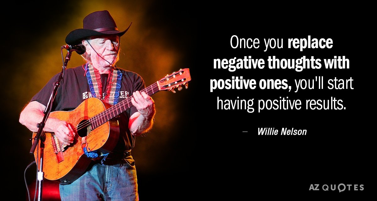 Willie Nelson quote: Once you replace negative thoughts with positive ones, you'll start having positive results.