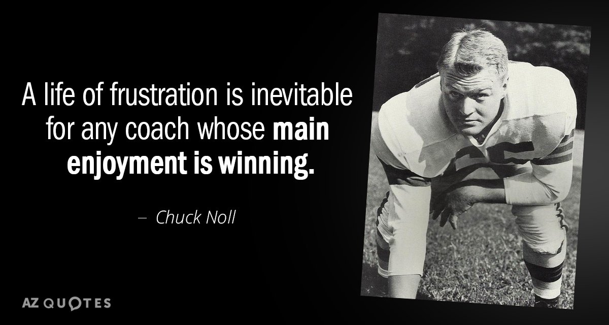 Chuck Noll quote: A life of frustration is inevitable for any coach whose main enjoyment is...