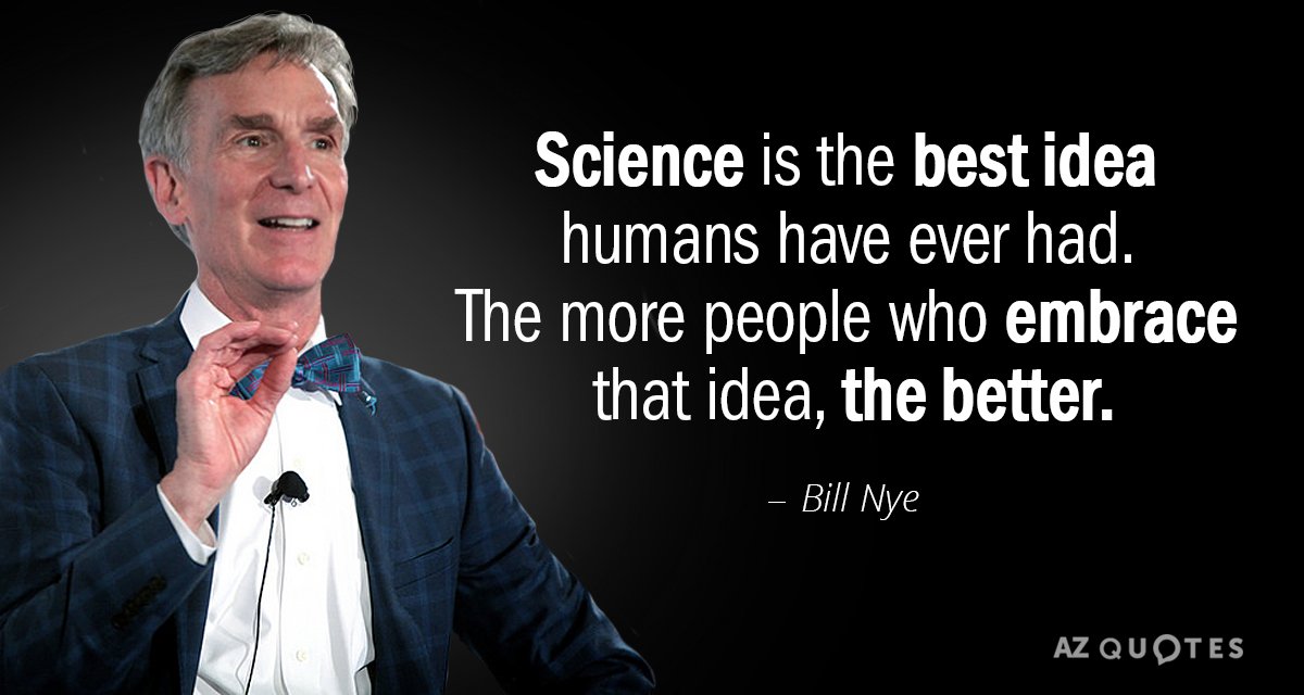 Bill Nye quote: Science is the best idea humans have ever had. The more people who...