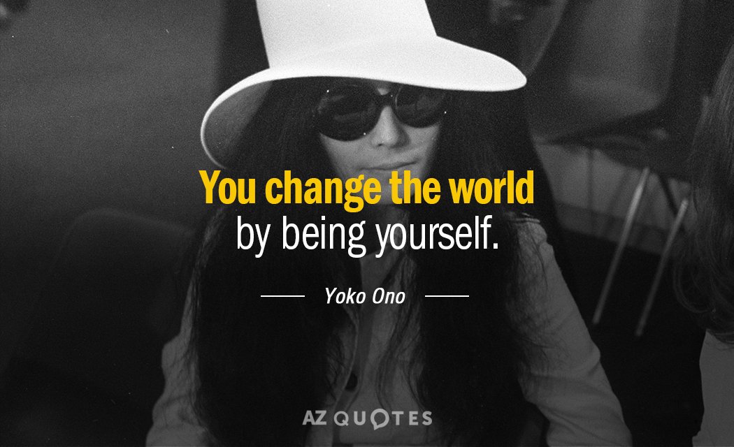 Yoko Ono quote: You change the world by being yourself.