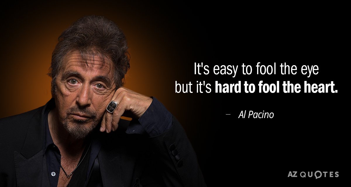 Al Pacino quote: It's easy to fool the eye but it's hard to fool the heart.