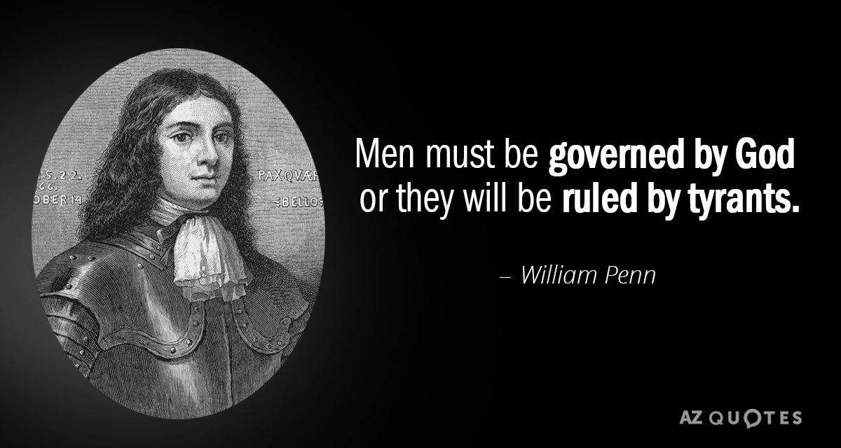 William Penn quote: Men must be governed by God or they will be ruled by tyrants.