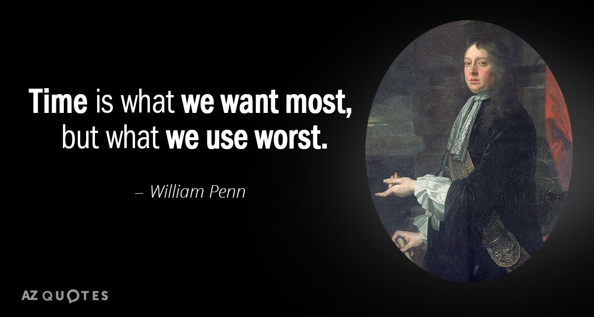 William Penn quote: Time is what we want most, but what we use worst.