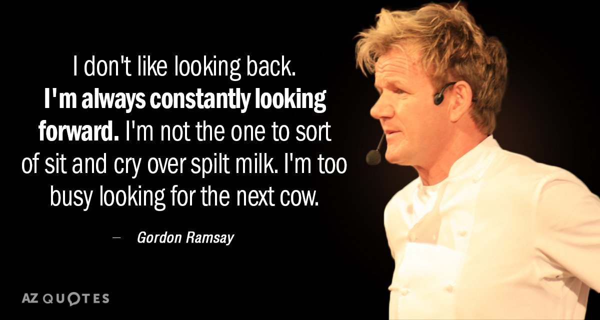 Gordon Ramsay quote: I don't like looking back. I'm always constantly looking forward. I'm not the...