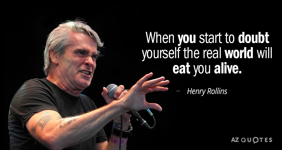 Henry Rollins quote: When you start to doubt yourself the real world will eat you alive.