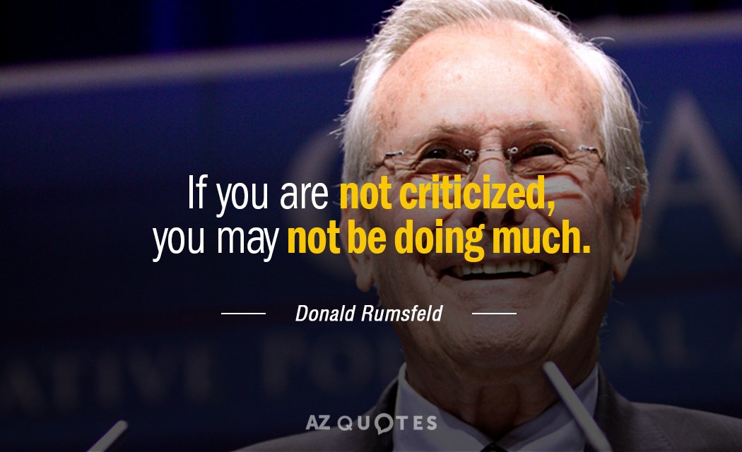 Donald Rumsfeld quote: If you are not criticized, you may not be doing much.