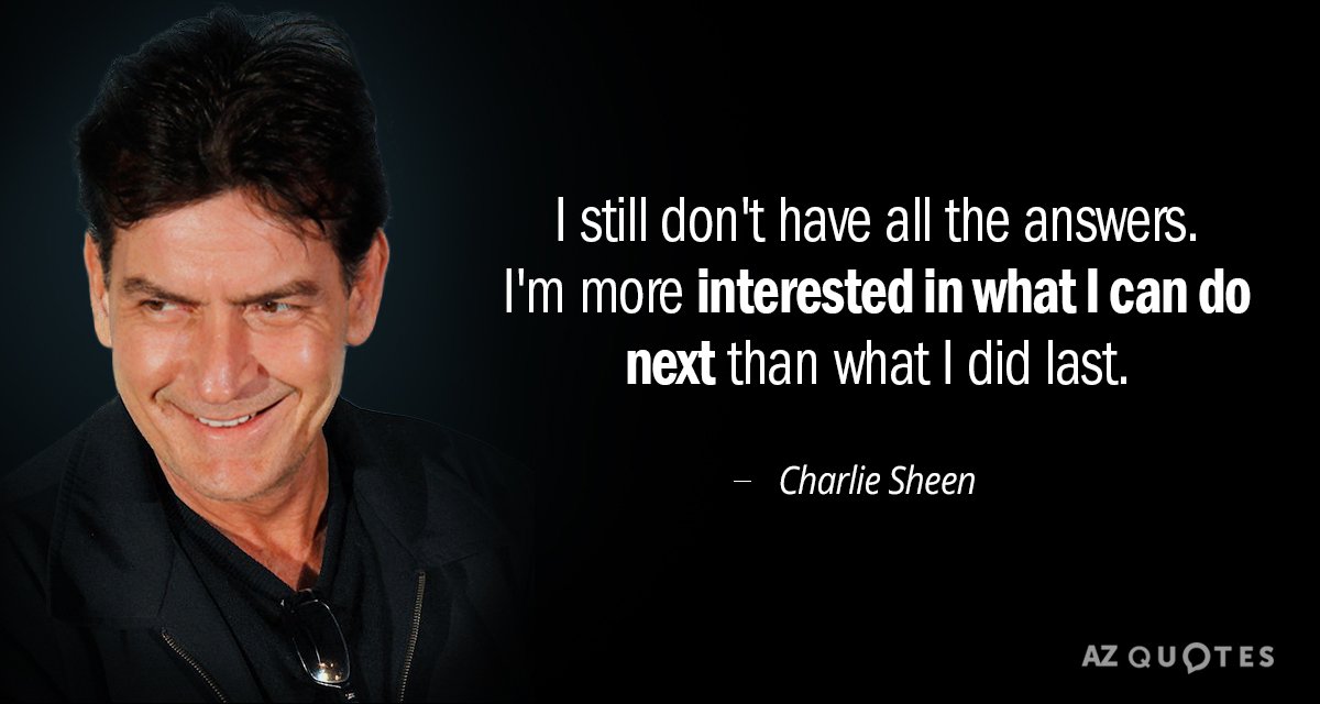 Charlie Sheen quote: I still don't have all the answers. I'm more interested in what I...