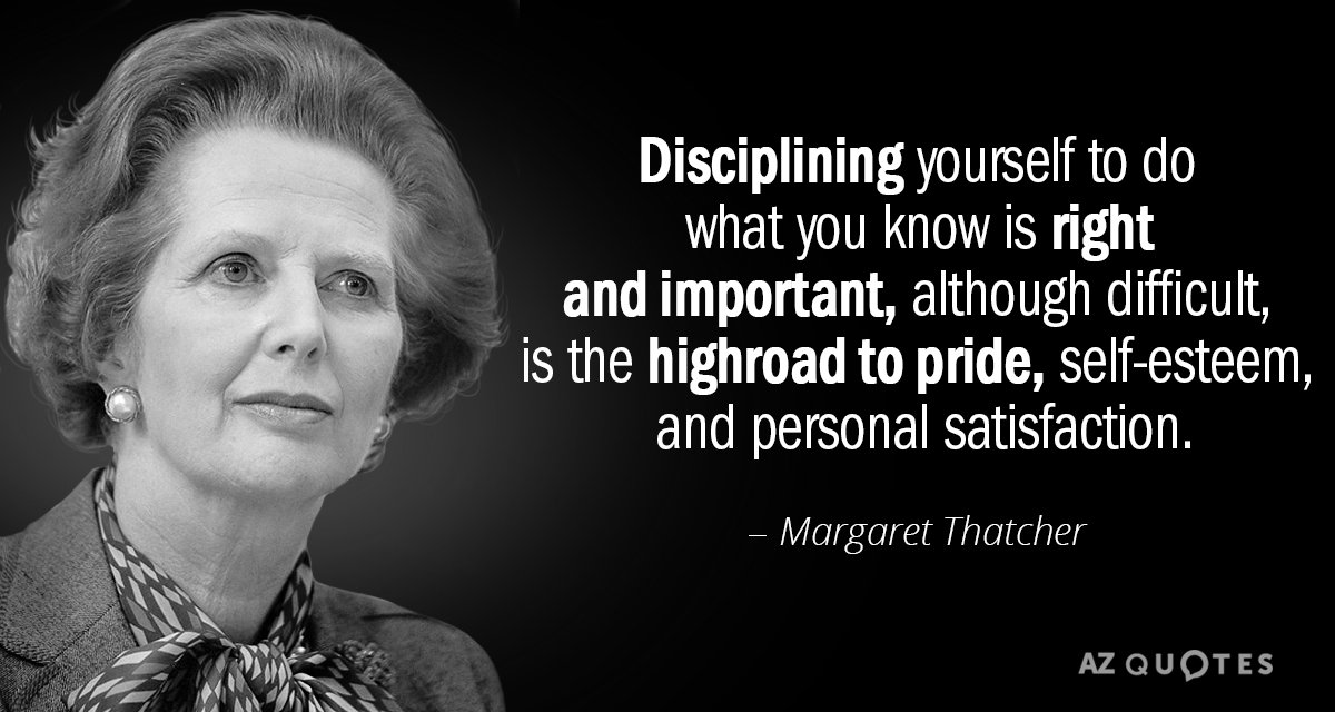 Margaret Thatcher quote: Disciplining yourself to do what you know is right and important, although difficult...