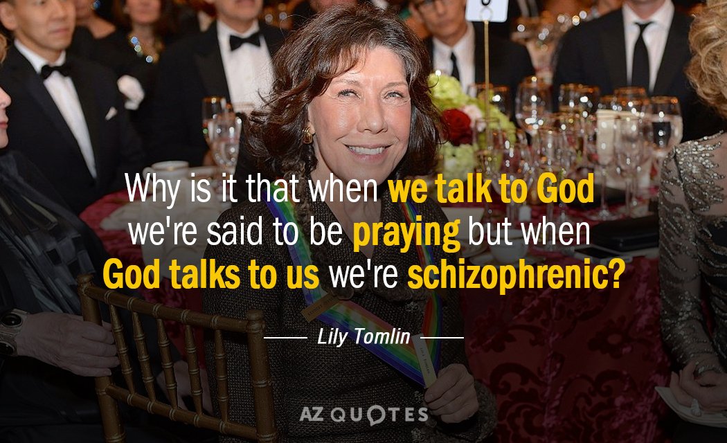Lily Tomlin quote: Why is it that when we talk to God we're said to be...