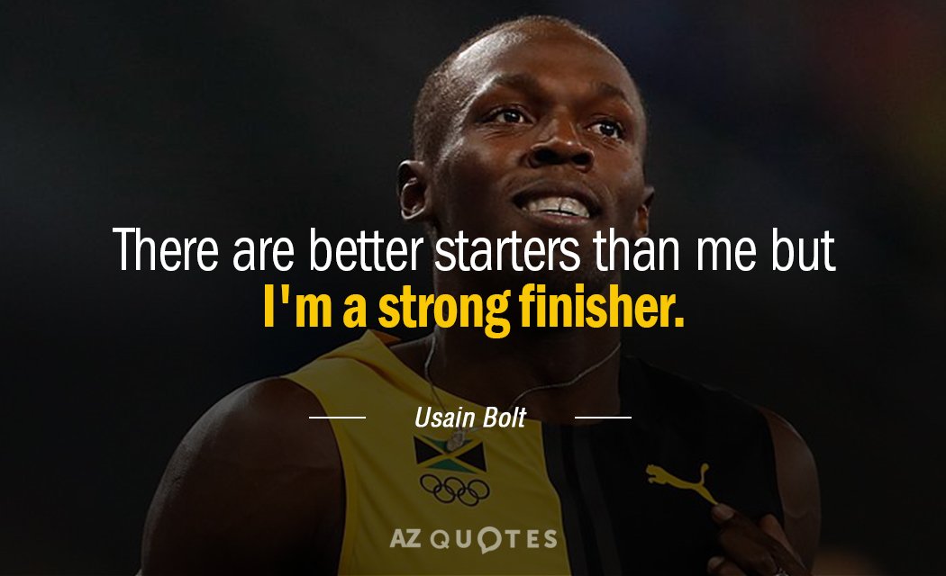 Usain Bolt quote: There are better starters than me but I'm a strong finisher.