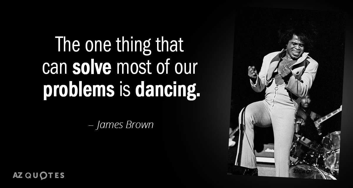 James Brown quote: The one thing that can solve most of our problems is dancing.