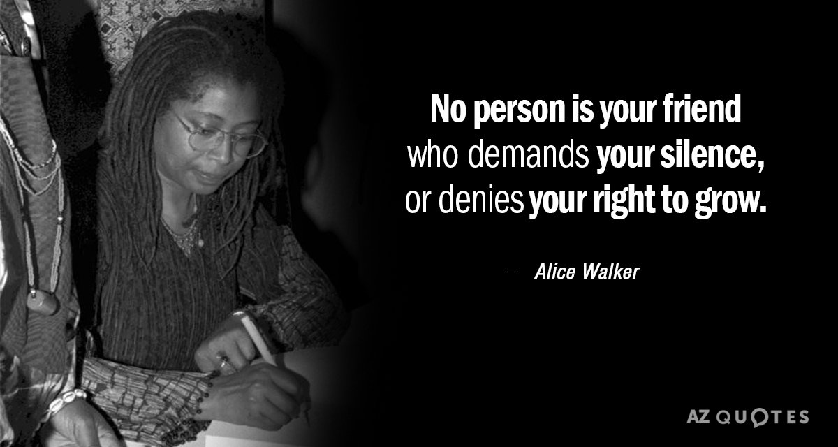 Alice Walker quote: No person is your friend who demands your silence, or denies your right...