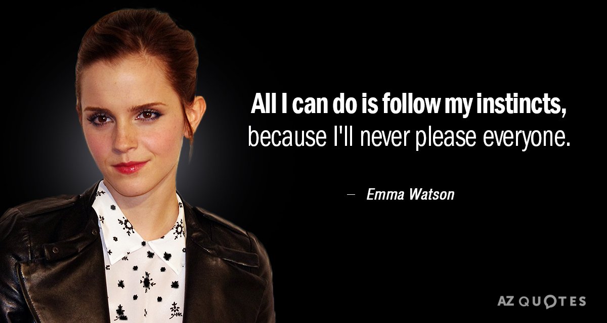 Emma Watson quote: All I can do is follow my instincts, because I'll never please everyone.