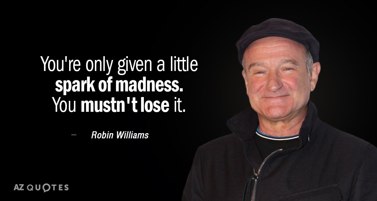 Robin Williams quote: You're only given a little spark of madness. You mustn't lose it.