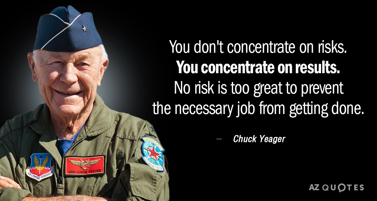 Chuck Yeager quote: You don't concentrate on risks. You concentrate on results. No risk is too...