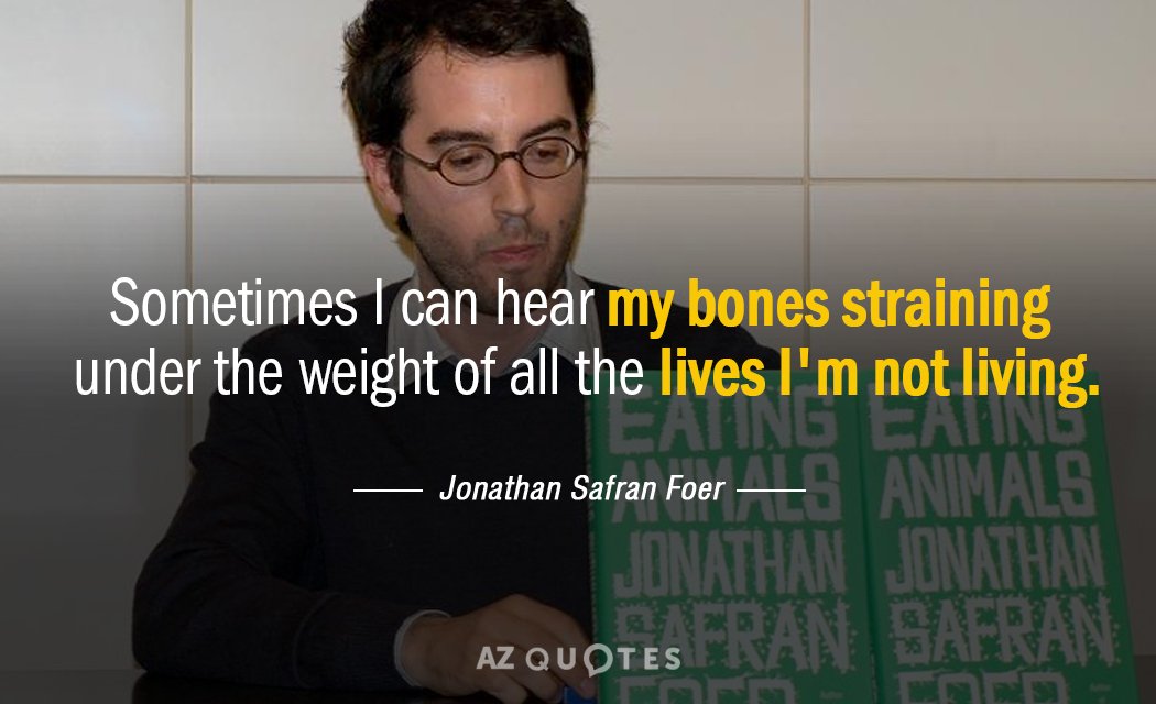 Jonathan Safran Foer quote: Sometimes I can hear my bones straining under the weight of all...