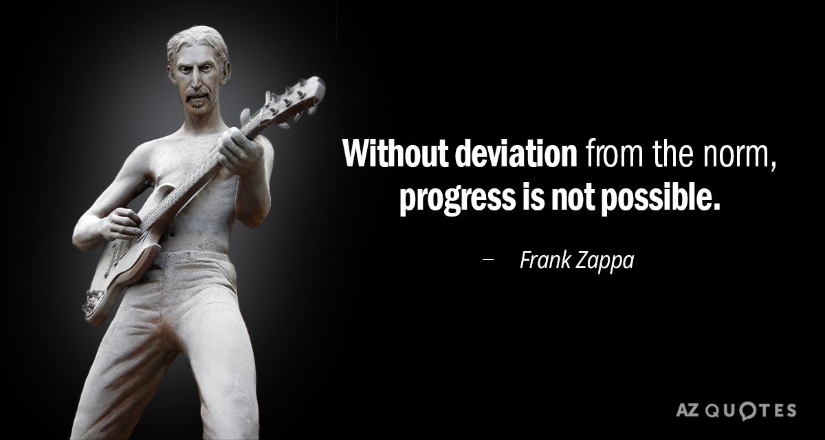 Frank Zappa quote: Without deviation from the norm, progress is not possible.