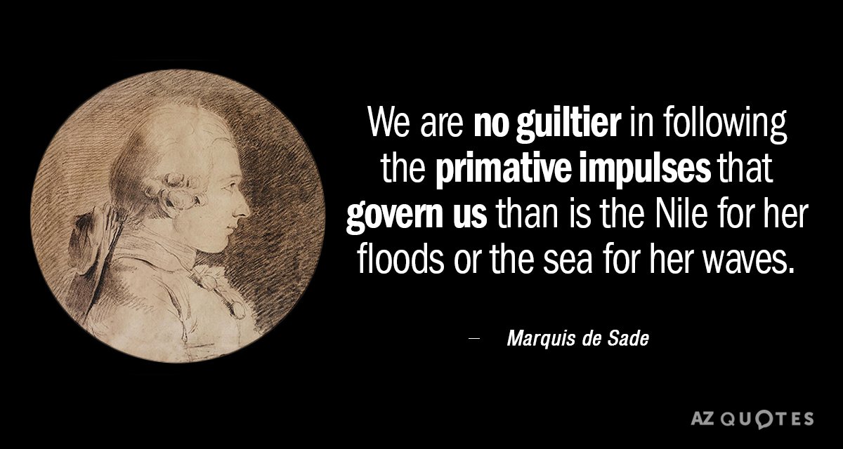 Marquis de Sade quote: We are no guiltier in following the primative impulses that govern us...