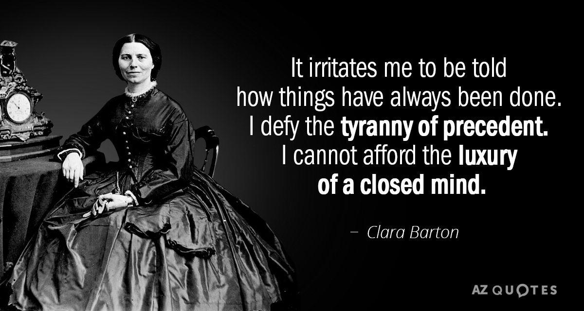 Clara Barton quote: It irritates me to be told how things have always been done. I...