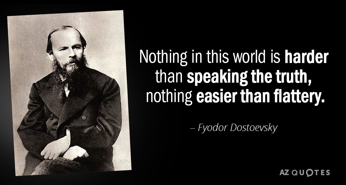 Fyodor Dostoevsky quote: Nothing in this world is harder than speaking the truth, nothing easier than...