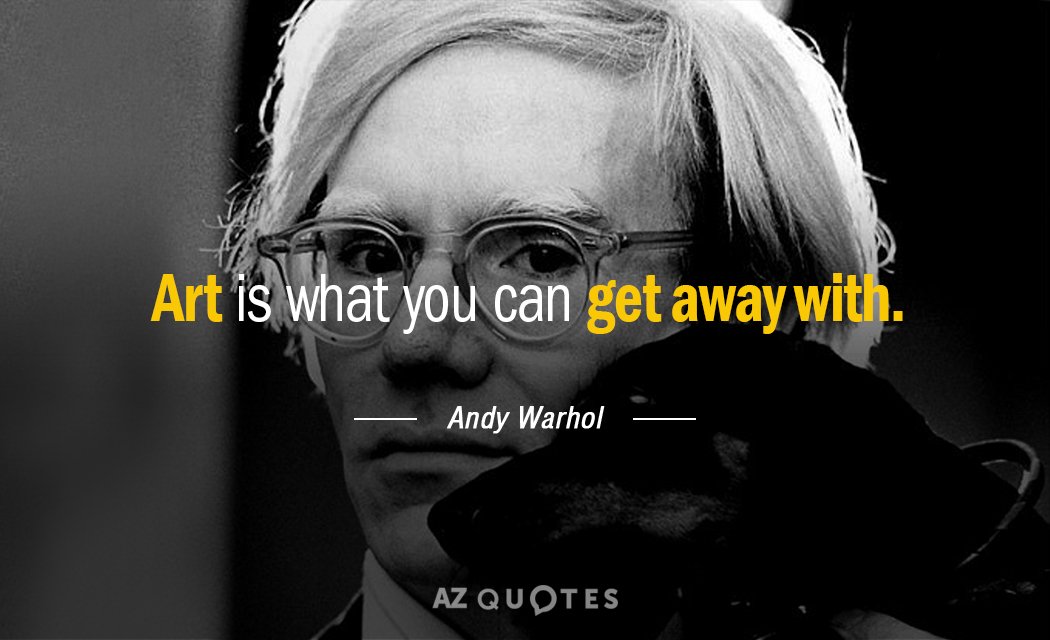 Andy Warhol quote: Art is what you can get away with.
