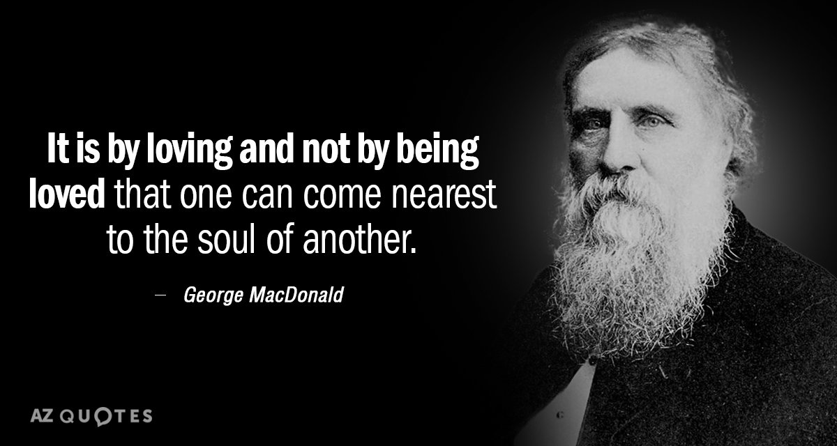 George MacDonald quote: It is by loving and not by being loved that one can come...