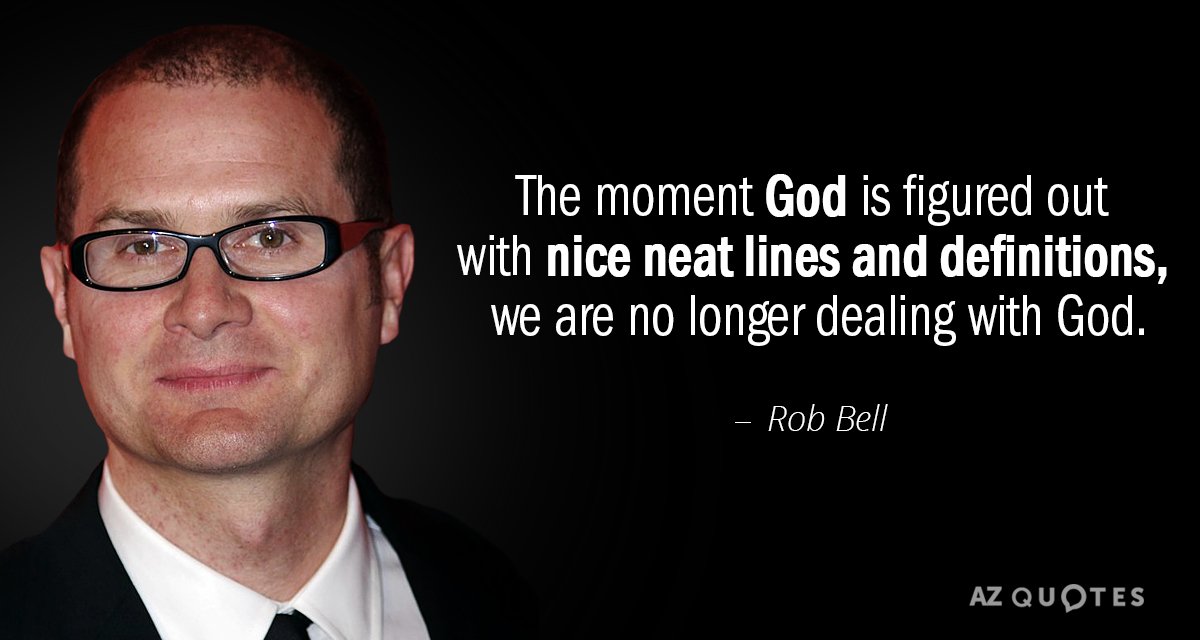Rob Bell quote: The moment God is figured out with nice neat lines and definitions, we...