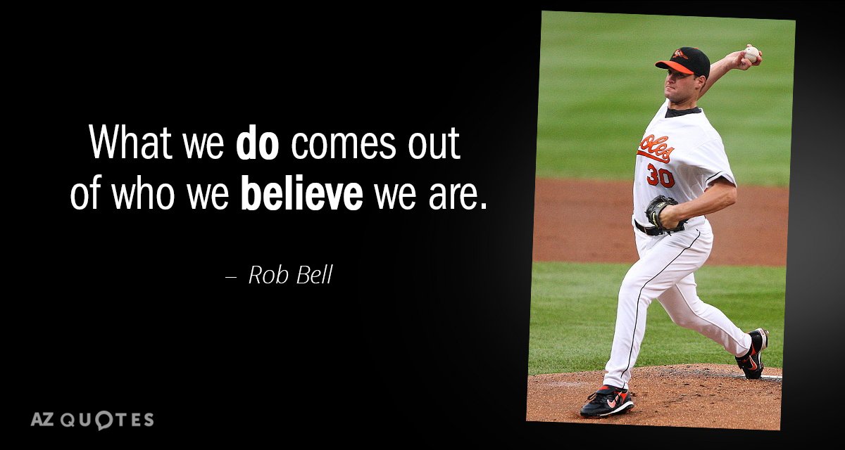 Rob Bell quote: What we do comes out of who we believe we are.