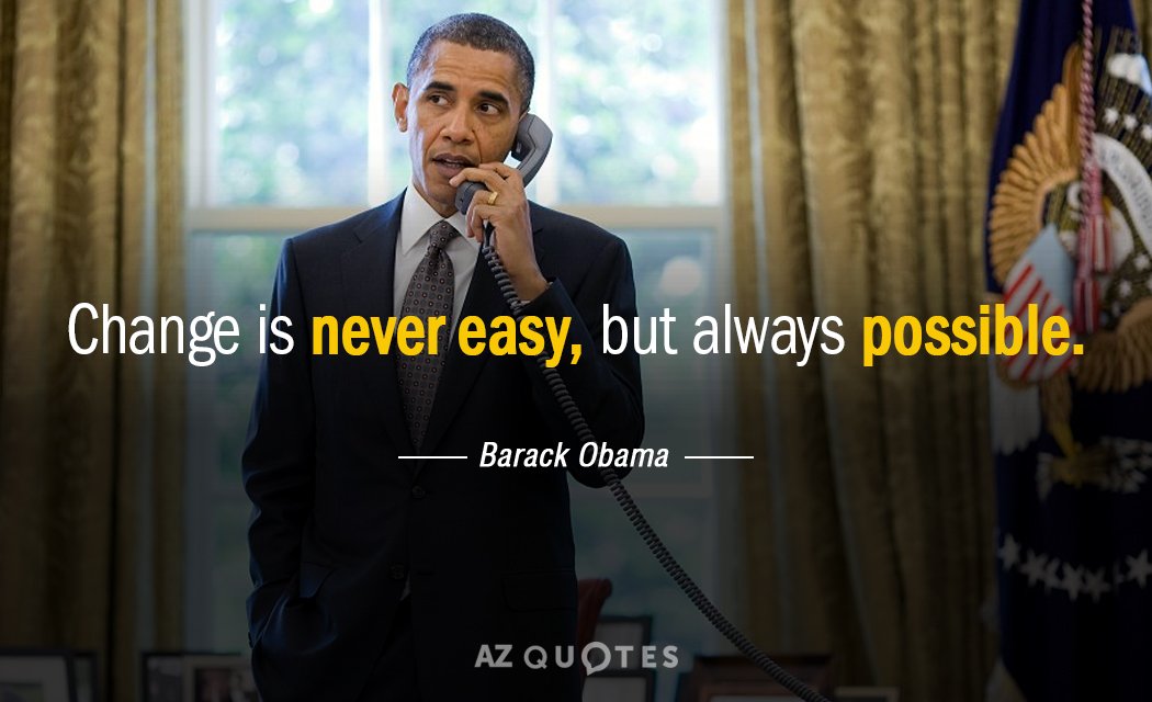 Barack Obama quote: Change is never easy, but always possible.