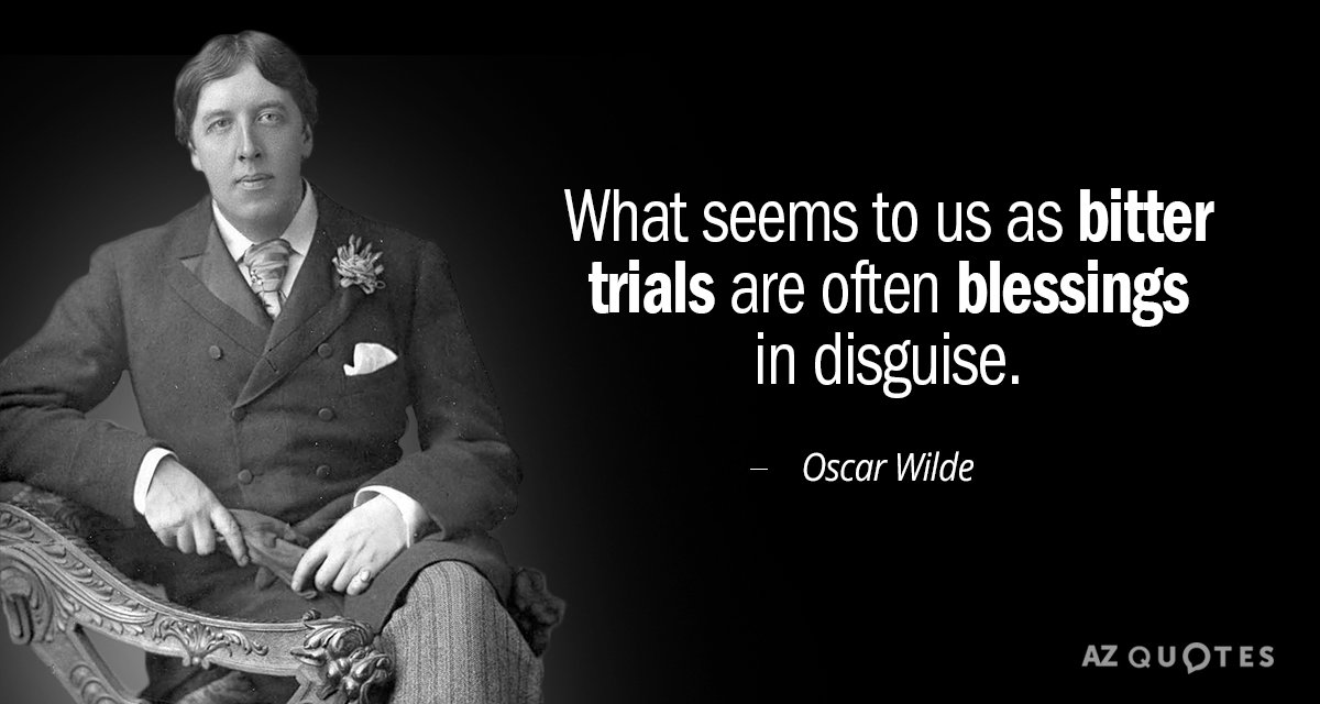 Oscar Wilde quote: What seems to us as bitter trials are often blessings in disguise