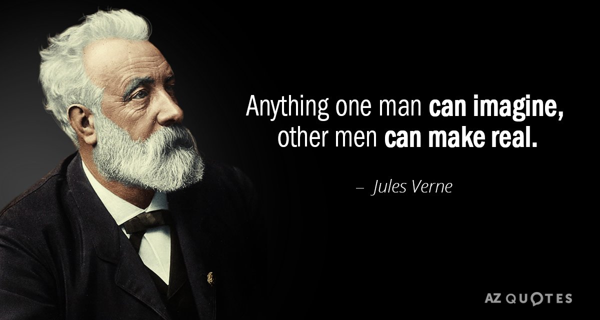 Jules Verne quote: Anything one man can imagine, other men can make real.