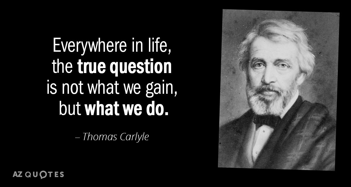 Thomas Carlyle quote: Everywhere in life, the true question is not what we gain, but what...
